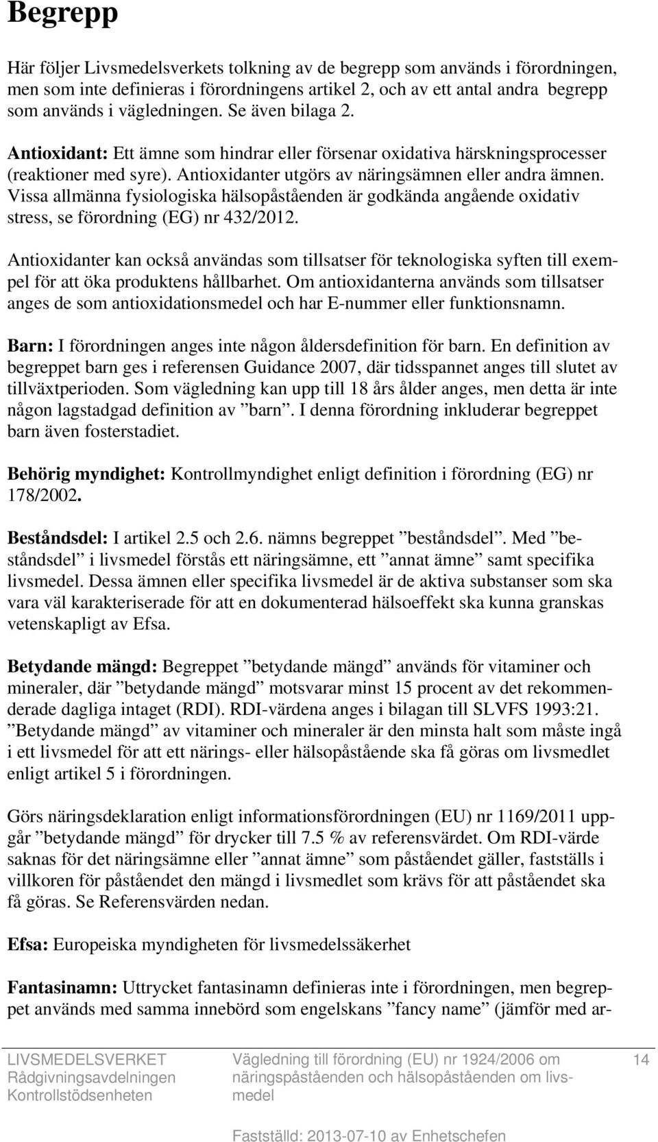 Vissa allmänna fysiologiska hälsopåståenden är godkända angående oxidativ stress, se förordning (EG) nr 432/2012.