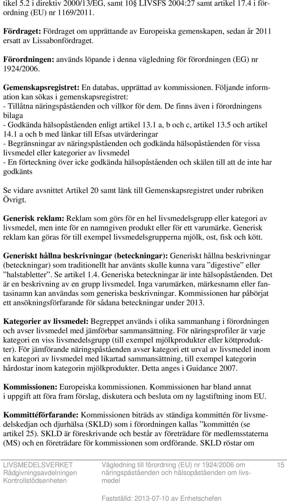 Gemenskapsregistret: En databas, upprättad av kommissionen. Följande information kan sökas i gemenskapsregistret: - Tillåtna näringspåståenden och villkor för dem.