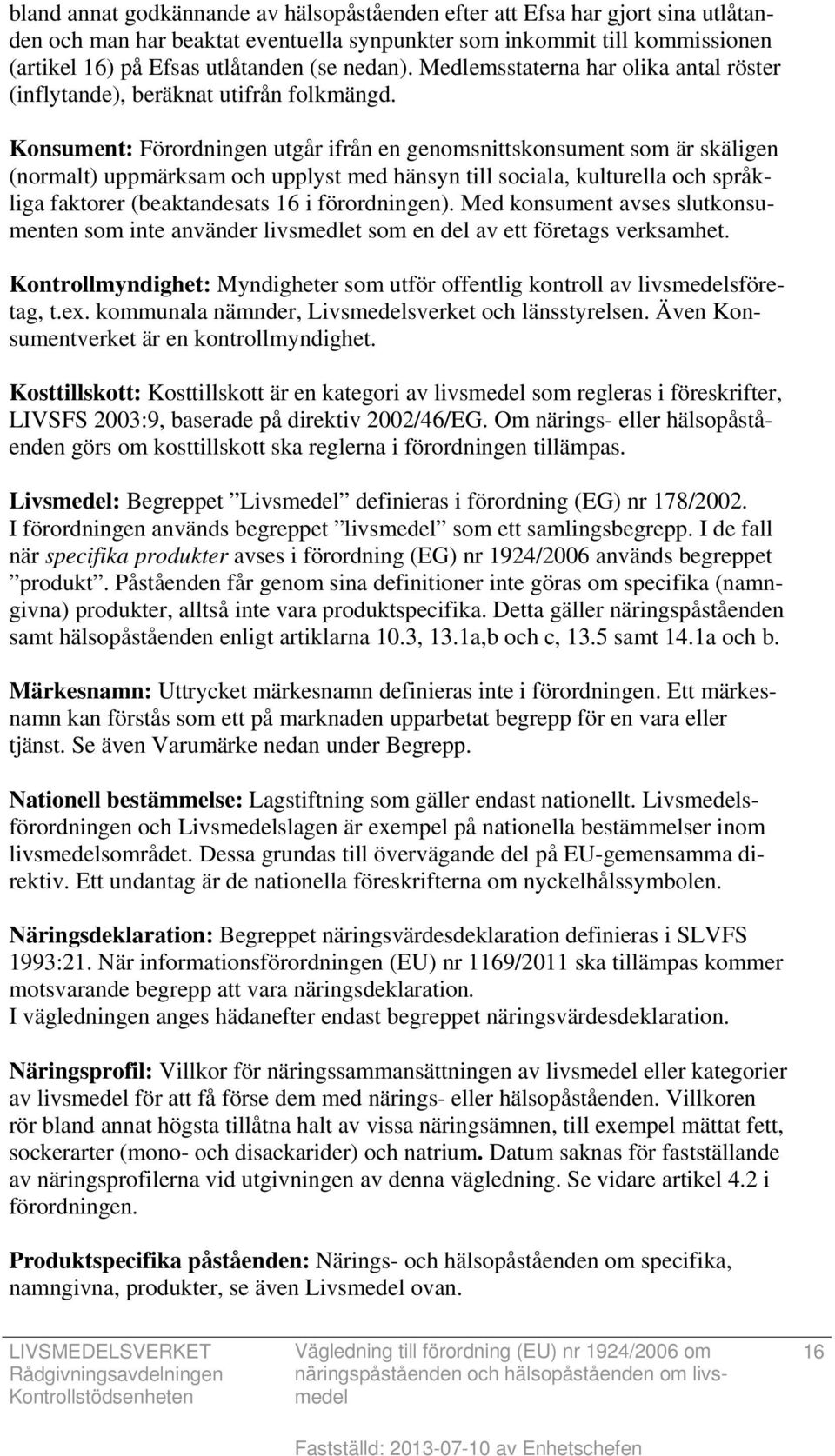 Konsument: Förordningen utgår ifrån en genomsnittskonsument som är skäligen (normalt) uppmärksam och upplyst med hänsyn till sociala, kulturella och språkliga faktorer (beaktandesats 16 i