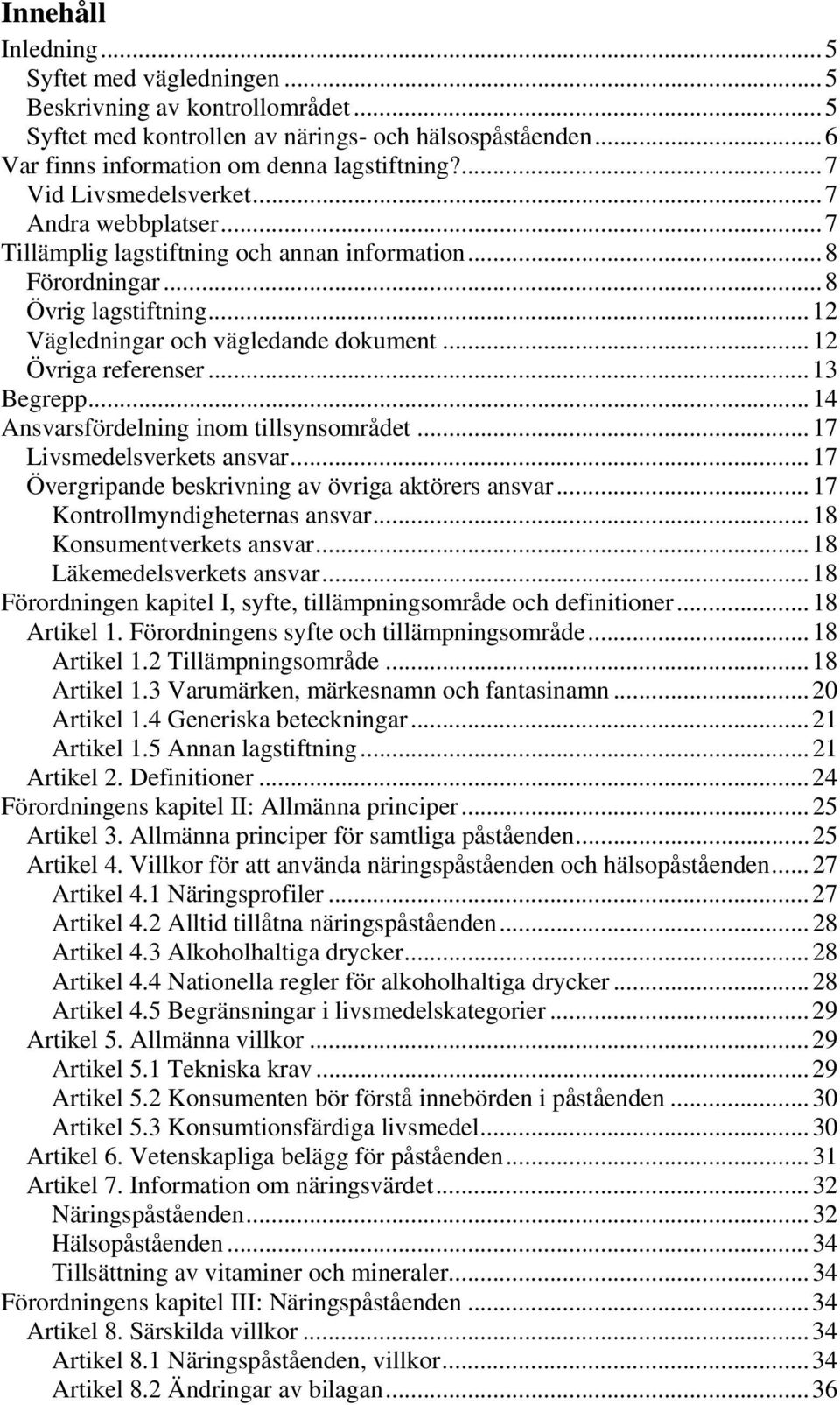 .. 12 Övriga referenser... 13 Begrepp... 14 Ansvarsfördelning inom tillsynsområdet... 17 Livsmedelsverkets ansvar... 17 Övergripande beskrivning av övriga aktörers ansvar.