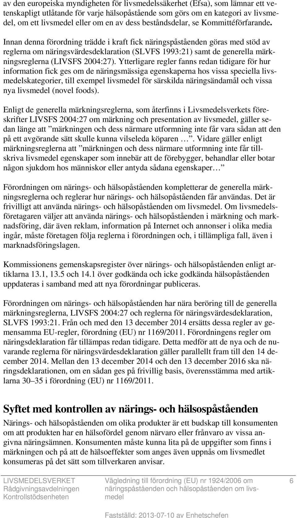 Innan denna förordning trädde i kraft fick näringspåståenden göras med stöd av reglerna om näringsvärdesdeklaration (SLVFS 1993:21) samt de generella märkningsreglerna (LIVSFS 2004:27).