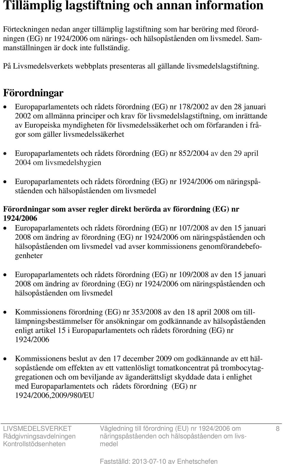 Förordningar Europaparlamentets och rådets förordning (EG) nr 178/2002 av den 28 januari 2002 om allmänna principer och krav för livsmedelslagstiftning, om inrättande av Europeiska myndigheten för