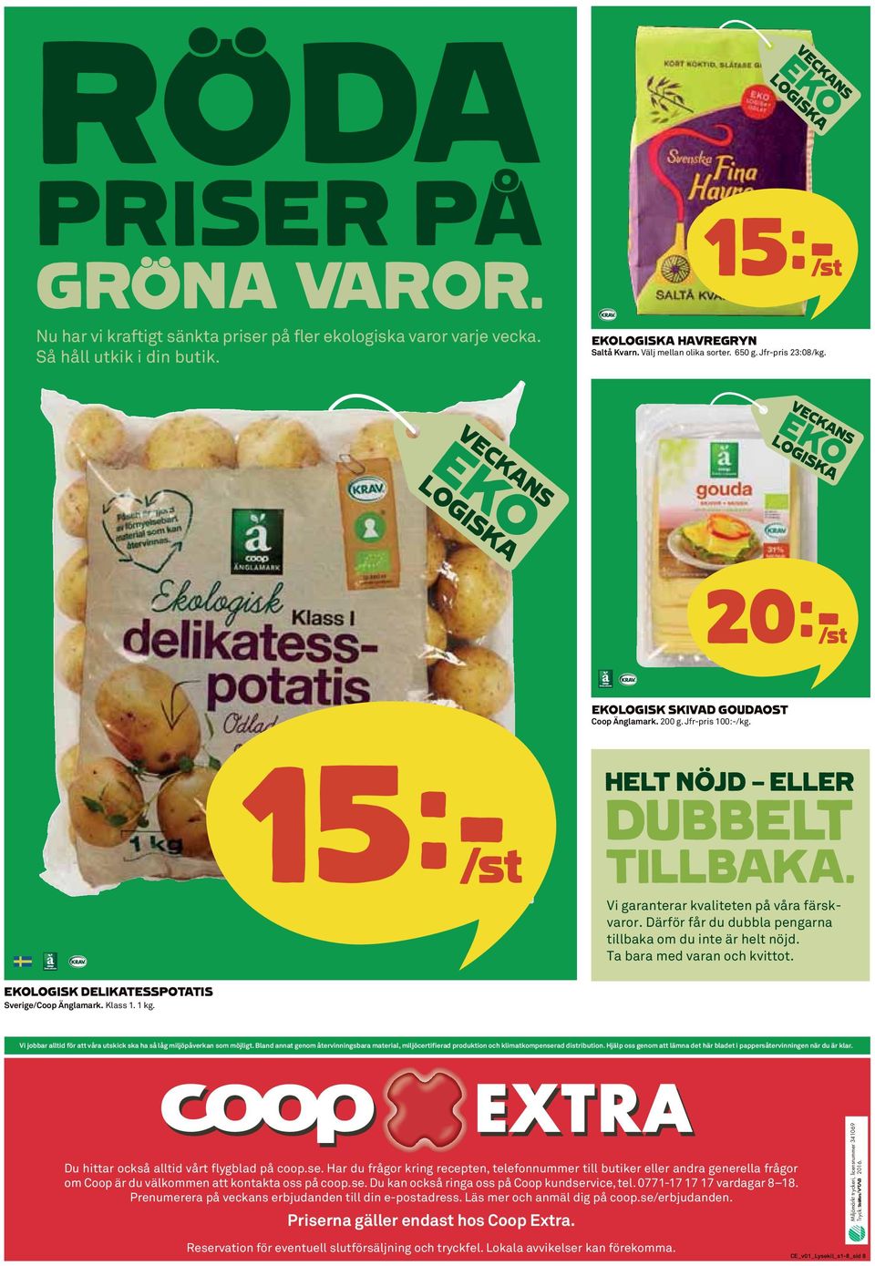 Därför får du dubbla pengarna tillbaka om du inte är helt nöjd. Ta bara med varan och kvittot. EKOLOGISK DELIKATESSPOTATIS Sverige/Coop Änglamark. Klass 1. 1 kg.