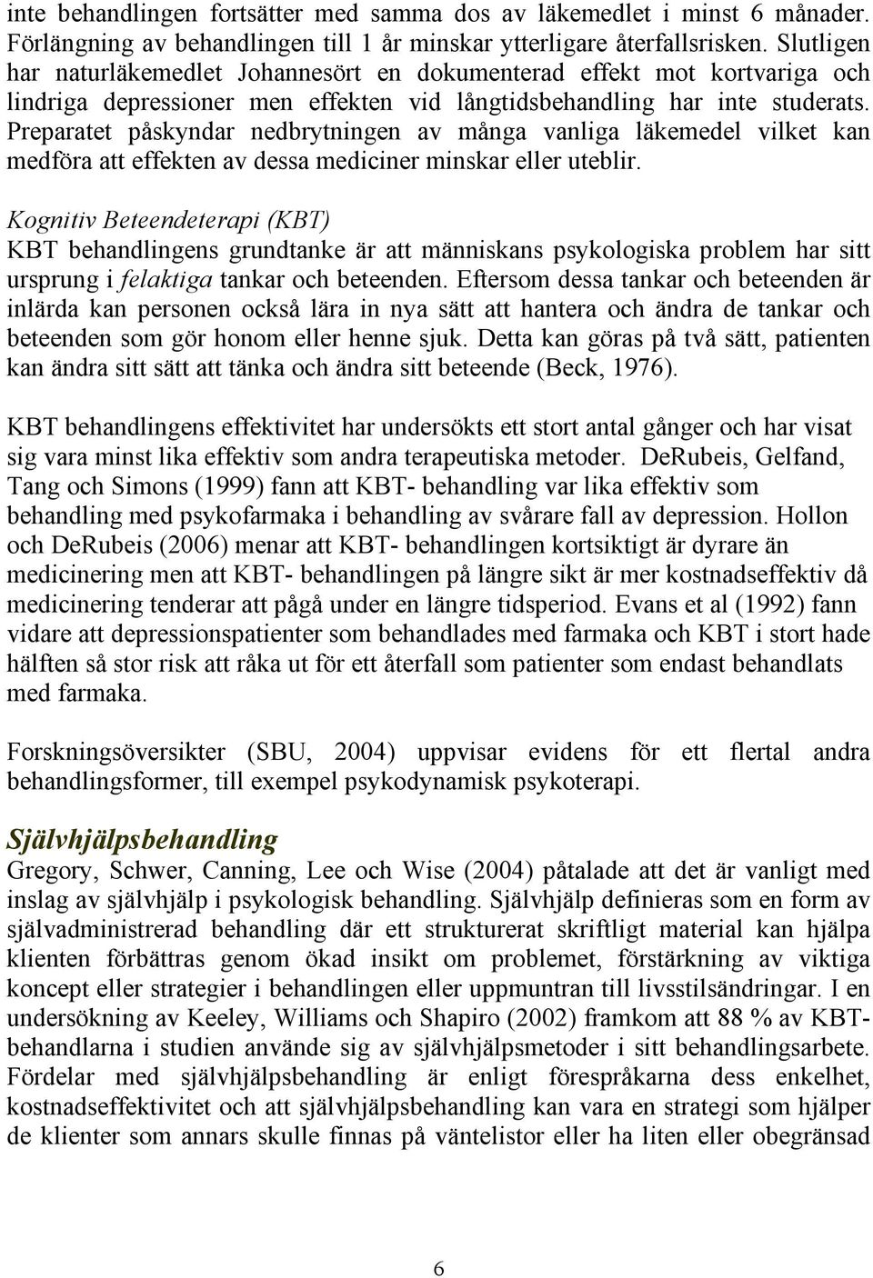 Preparatet påskyndar nedbrytningen av många vanliga läkemedel vilket kan medföra att effekten av dessa mediciner minskar eller uteblir.