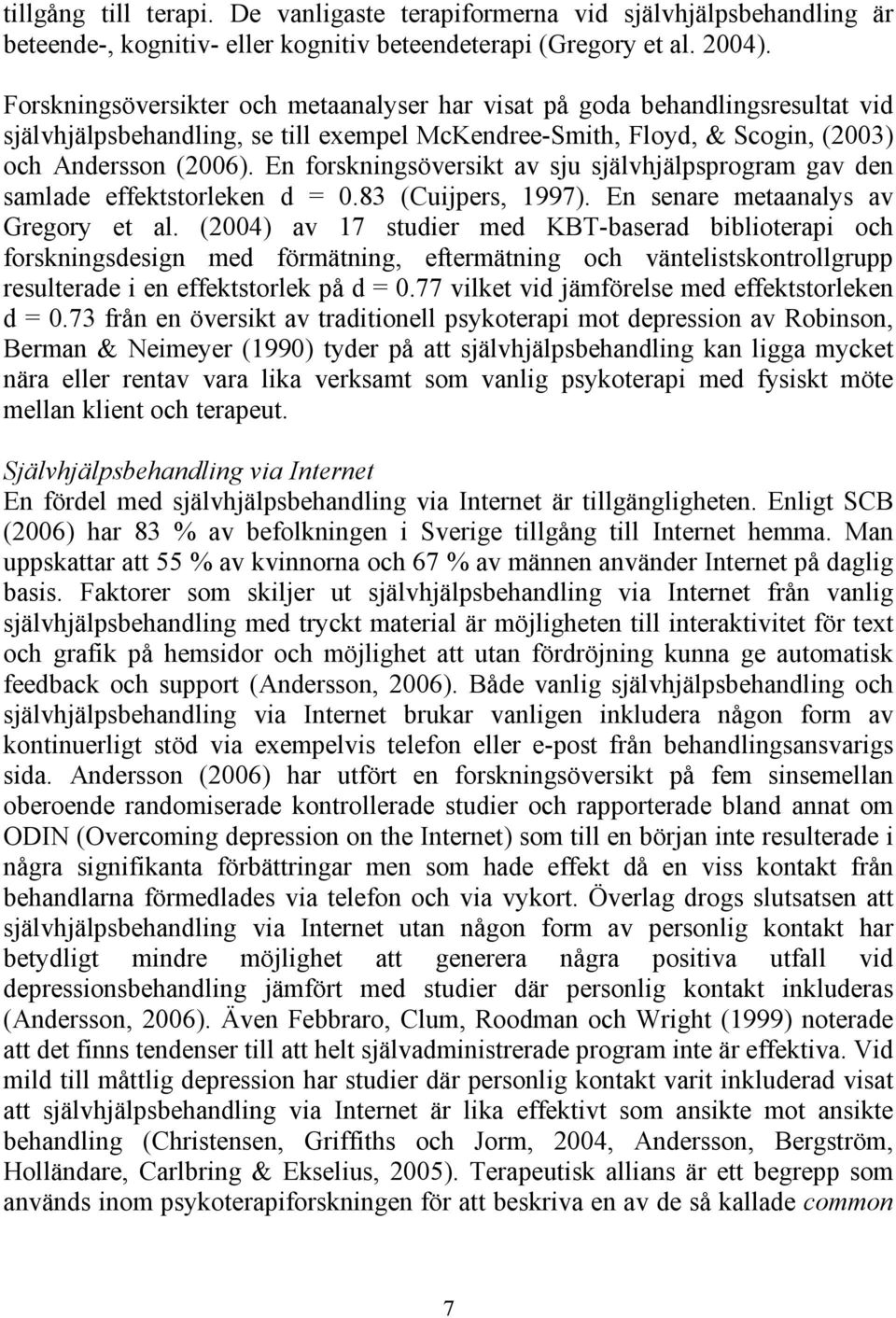 En forskningsöversikt av sju självhjälpsprogram gav den samlade effektstorleken d = 0.83 (Cuijpers, 1997). En senare metaanalys av Gregory et al.