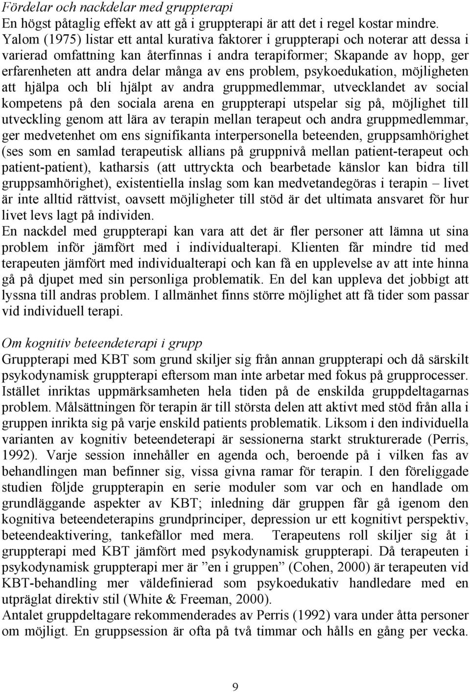 av ens problem, psykoedukation, möjligheten att hjälpa och bli hjälpt av andra gruppmedlemmar, utvecklandet av social kompetens på den sociala arena en gruppterapi utspelar sig på, möjlighet till