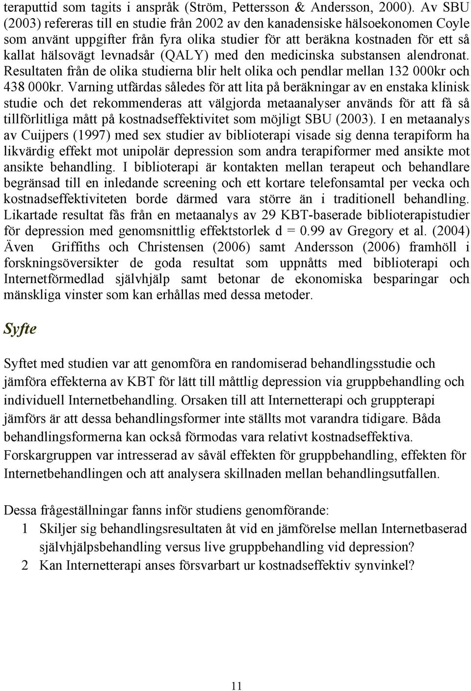 (QALY) med den medicinska substansen alendronat. Resultaten från de olika studierna blir helt olika och pendlar mellan 132 000kr och 438 000kr.