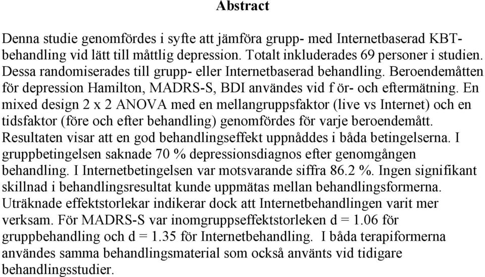 En mixed design 2 x 2 ANOVA med en mellangruppsfaktor (live vs Internet) och en tidsfaktor (före och efter behandling) genomfördes för varje beroendemått.