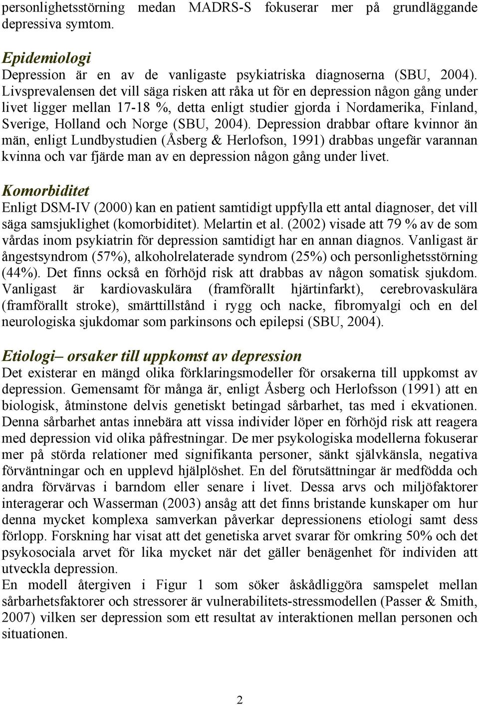 2004). Depression drabbar oftare kvinnor än män, enligt Lundbystudien (Åsberg & Herlofson, 1991) drabbas ungefär varannan kvinna och var fjärde man av en depression någon gång under livet.