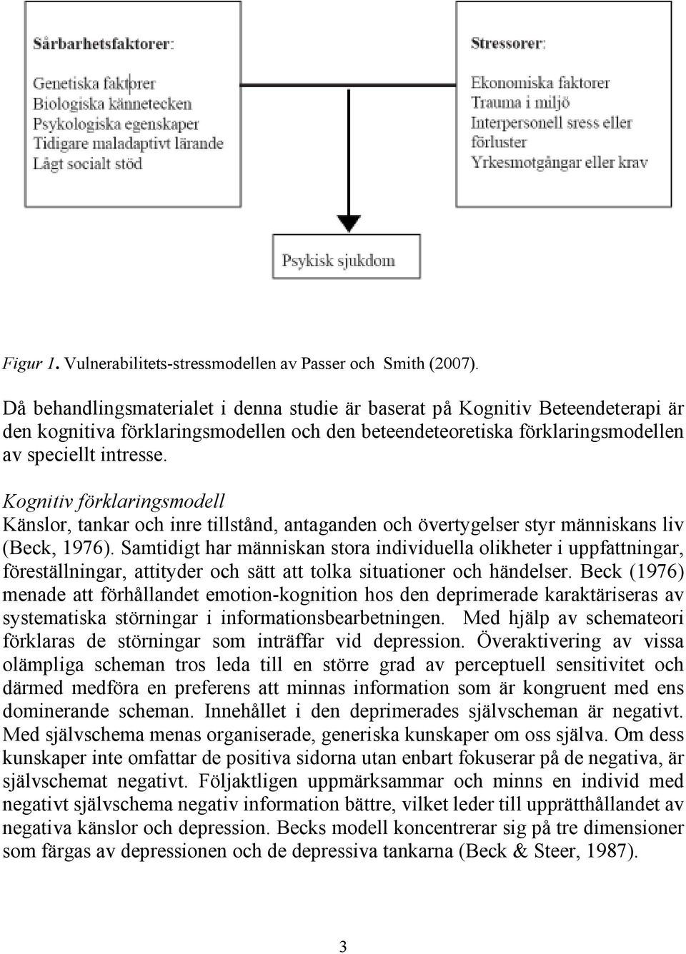 Kognitiv förklaringsmodell Känslor, tankar och inre tillstånd, antaganden och övertygelser styr människans liv (Beck, 1976).