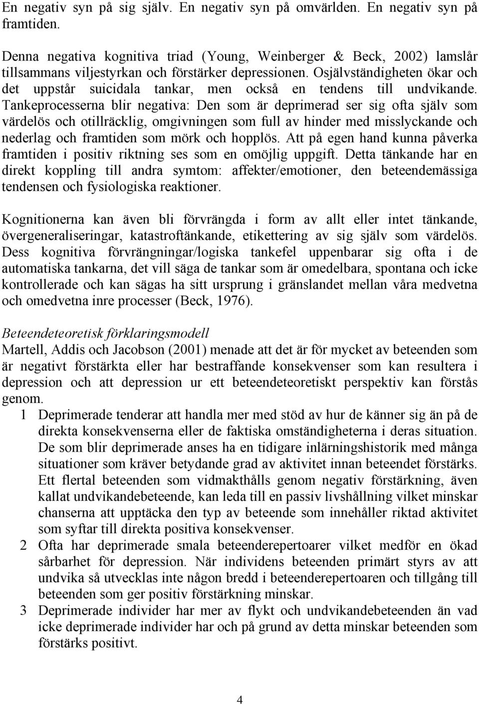 Osjälvständigheten ökar och det uppstår suicidala tankar, men också en tendens till undvikande.