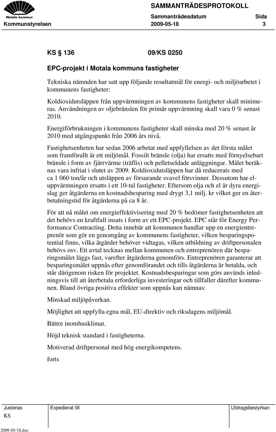 Energiförbrukningen i kommunens fastigheter skall minska med 20 % senast år 2010 med utgångspunkt från 2006 års nivå.