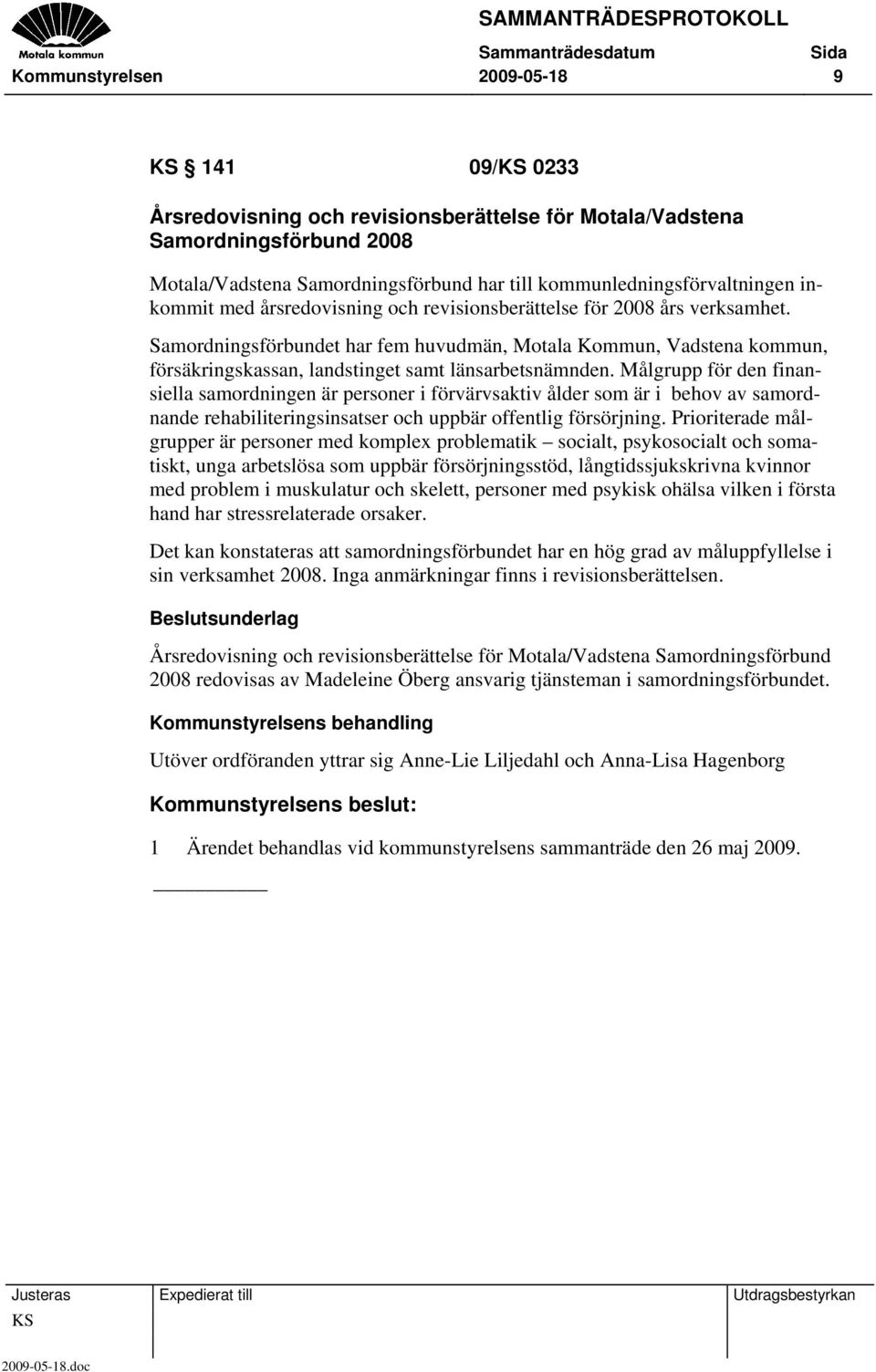 Målgrupp för den finansiella samordningen är personer i förvärvsaktiv ålder som är i behov av samordnande rehabiliteringsinsatser och uppbär offentlig försörjning.