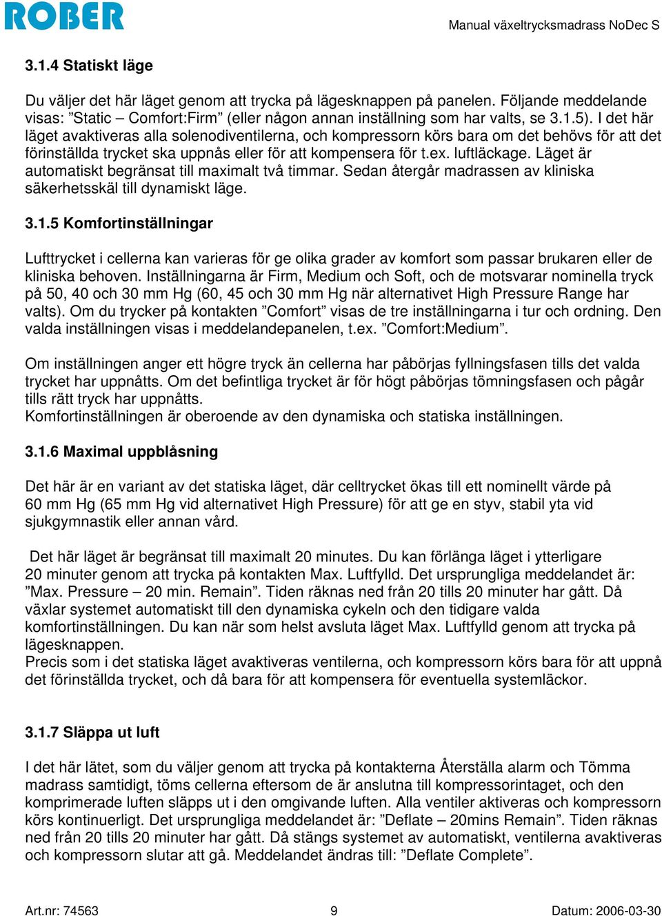 Läget är automatiskt begränsat till maximalt två timmar. Sedan återgår madrassen av kliniska säkerhetsskäl till dynamiskt läge. 3.1.