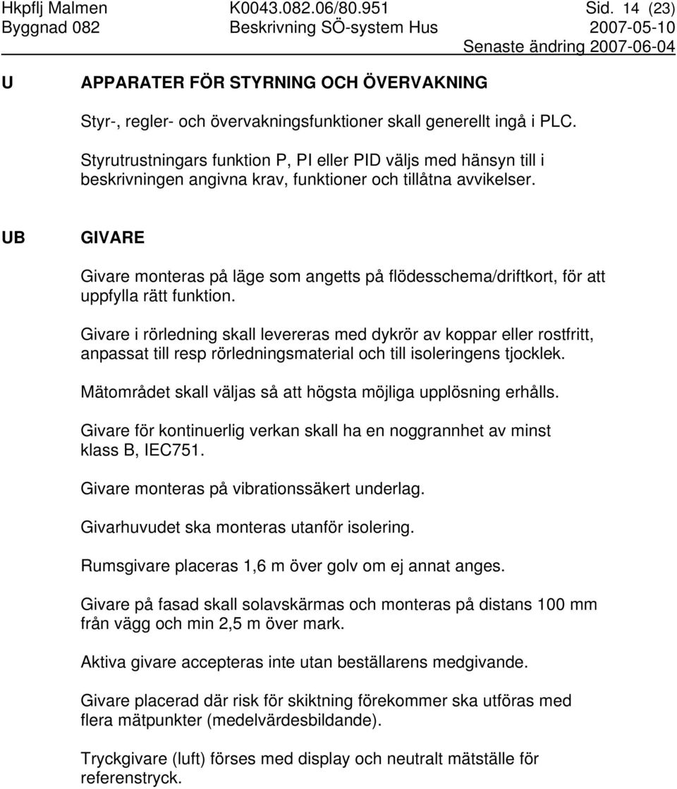 UB GIVARE Givare monteras på läge som angetts på flödesschema/driftkort, för att uppfylla rätt funktion.