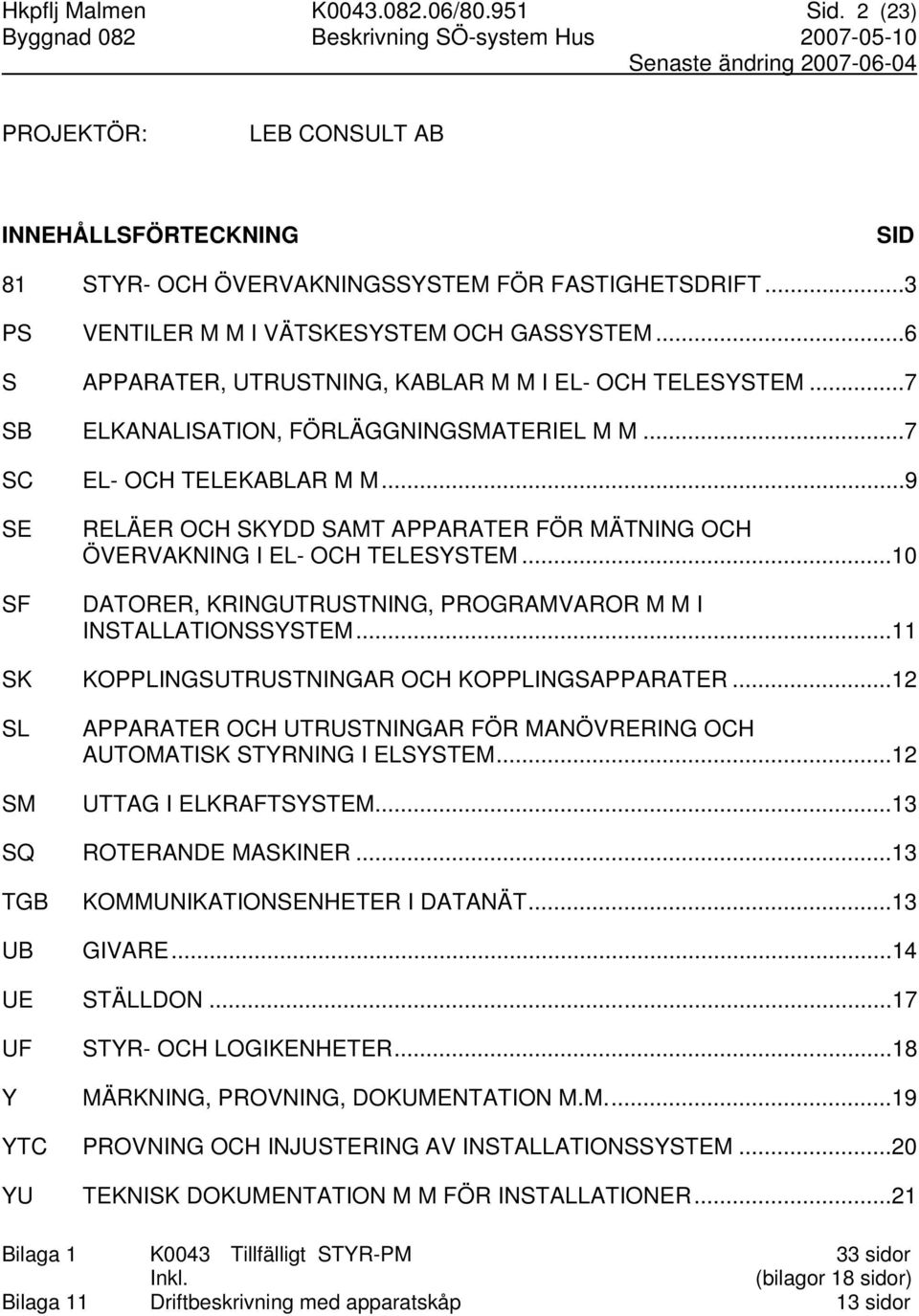 ..9 RELÄER OCH SKYDD SAMT APPARATER FÖR MÄTNING OCH ÖVERVAKNING I EL- OCH TELESYSTEM...10 DATORER, KRINGUTRUSTNING, PROGRAMVAROR M M I INSTALLATIONSSYSTEM.