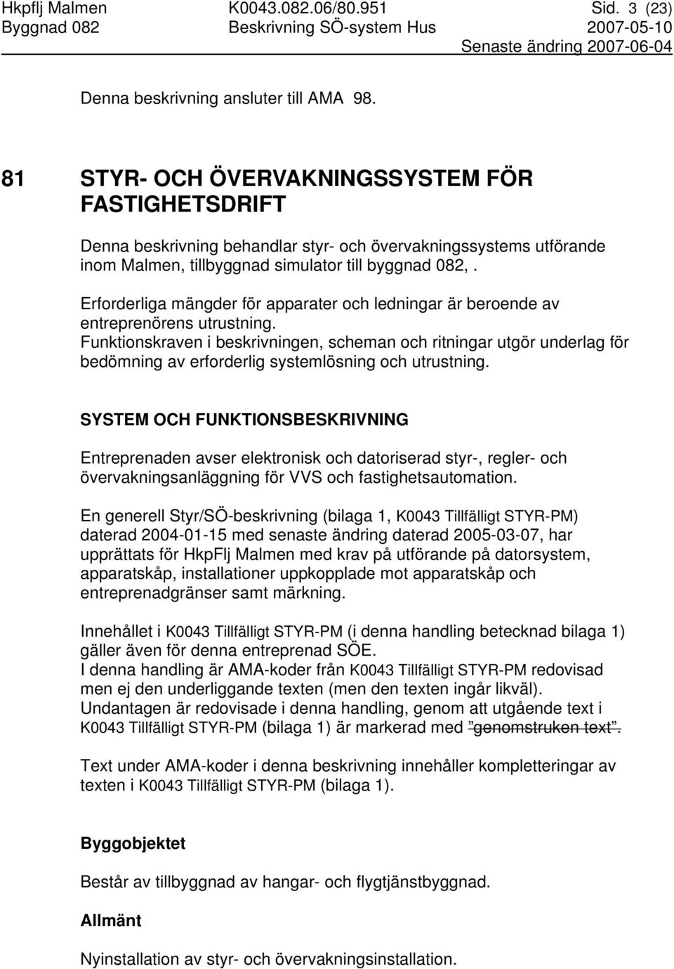 Erforderliga mängder för apparater och ledningar är beroende av entreprenörens utrustning.