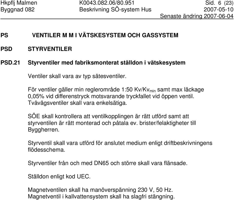 För ventiler gäller min reglerområde 1:50 Kv/Kv min samt max läckage 0,05% vid differenstryck motsvarande tryckfallet vid öppen ventil. Tvåvägsventiler skall vara enkelsätiga.