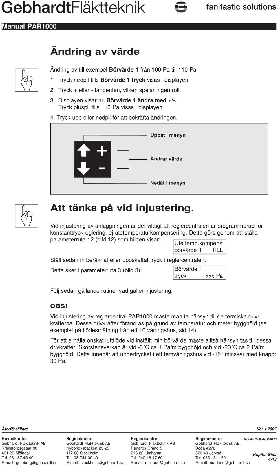 + - Ändrar värde Uppåt i menyn Nedåt i menyn Att tänka på vid injustering.