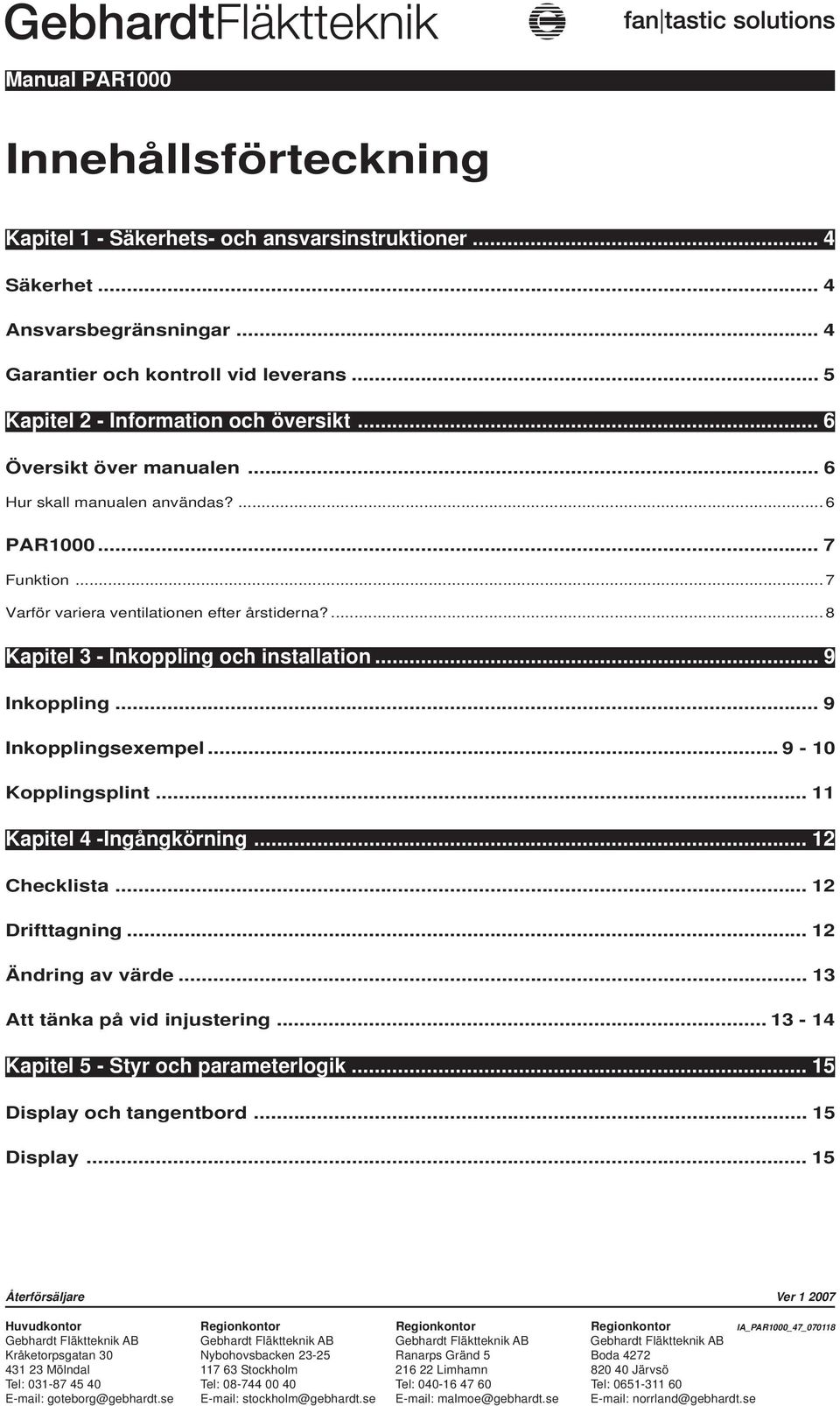 .. 7 Varför variera ventilationen efter årstiderna?... 8 Kapitel 3 - Inkoppling och installation... 9 Inkoppling... 9 Inkopplingsexempel... 9-10 Kopplingsplint.