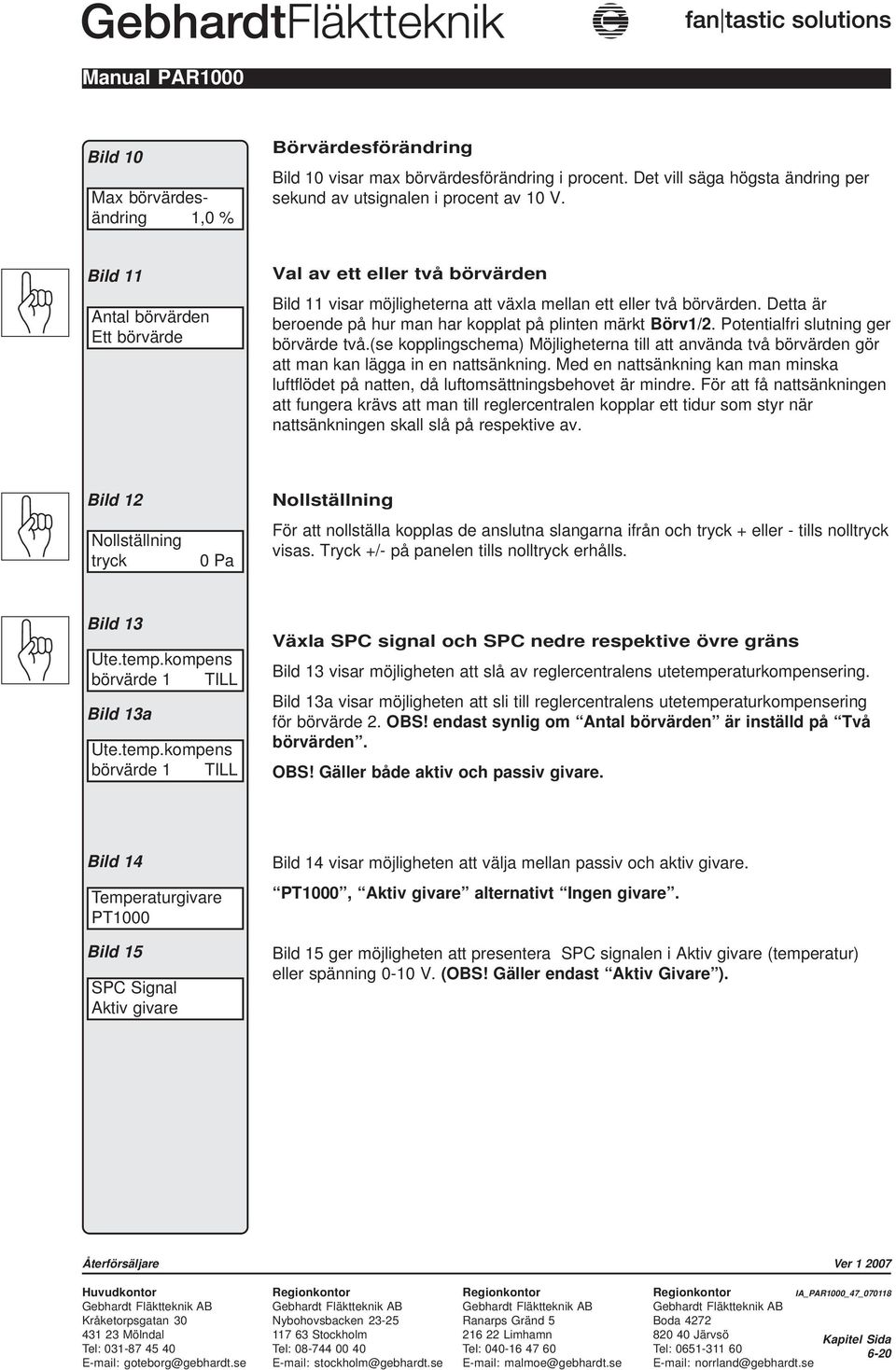 Detta är beroende på hur man har kopplat på plinten märkt Börv1/2. Potentialfri slutning ger börvärde två.