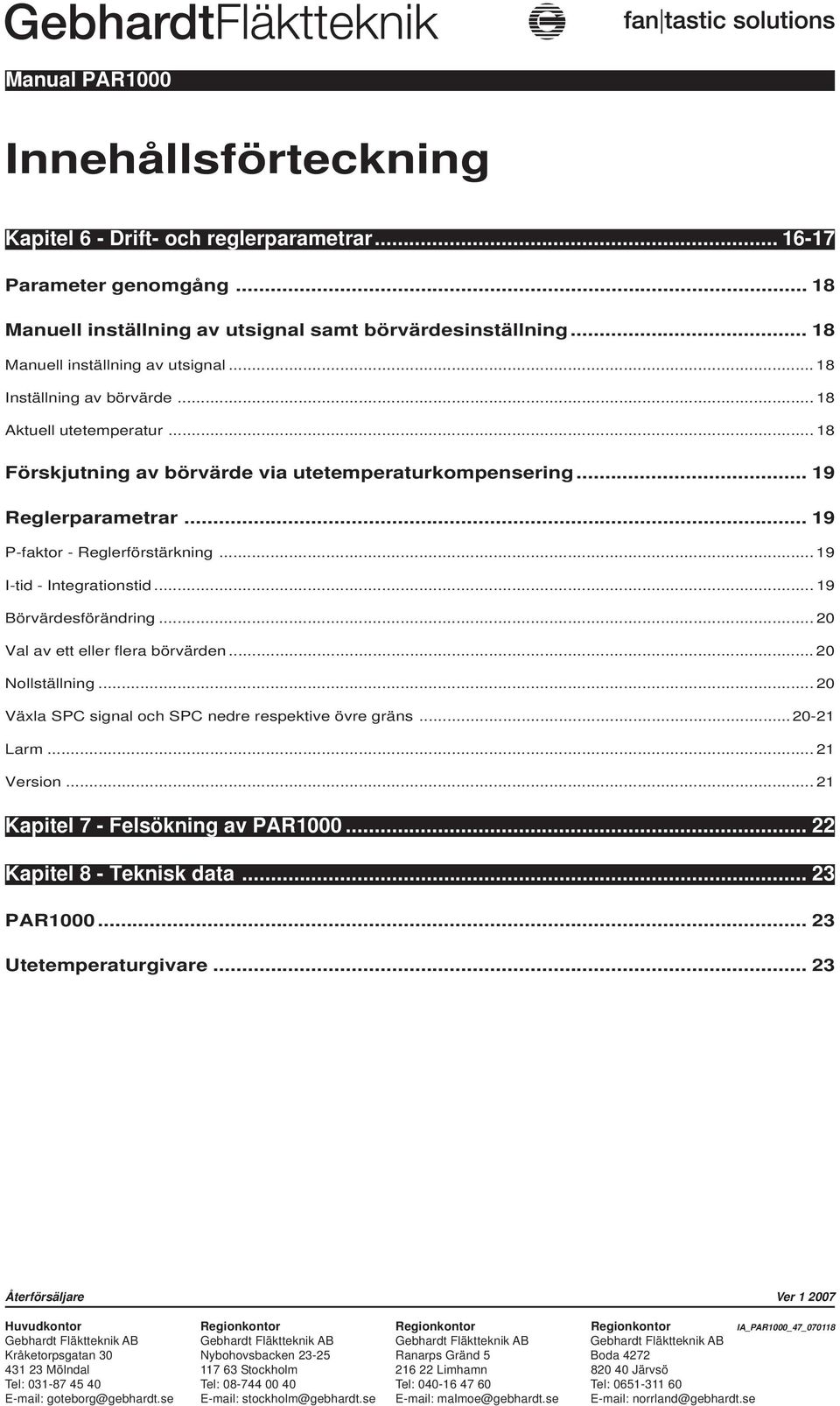 .. 19 Reglerparametrar... 19 P-faktor - Reglerförstärkning... 19 I-tid - Integrationstid... 19 Börvärdesförändring... 20 Val av ett eller flera börvärden... 20 Nollställning.