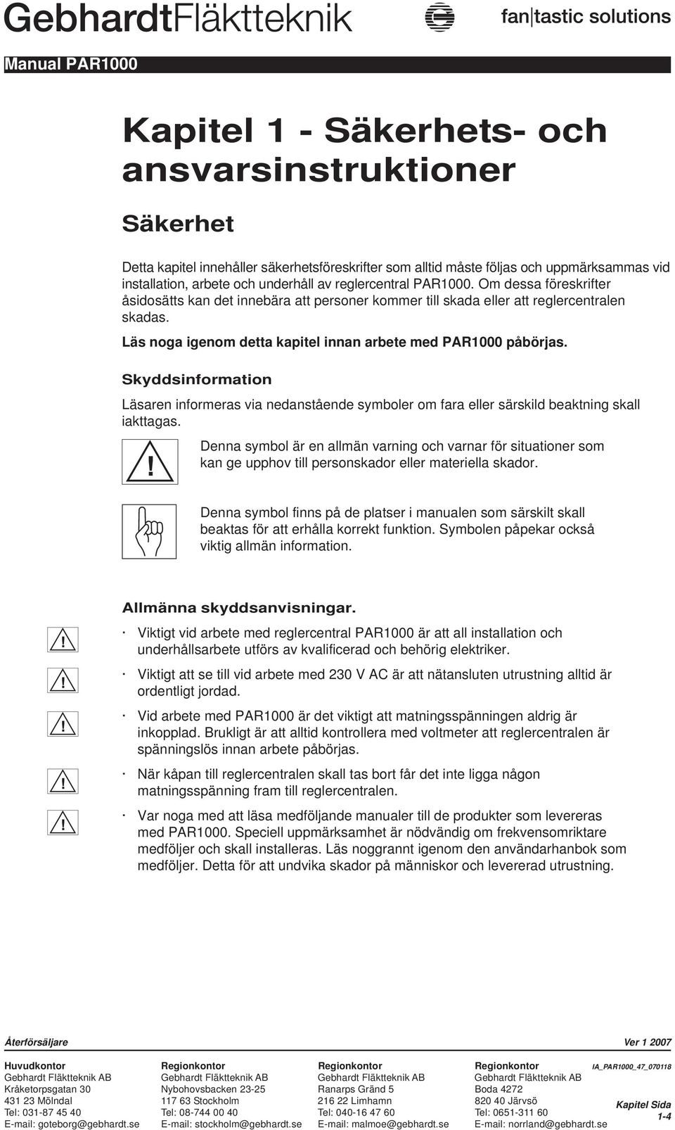 Läs noga igenom detta kapitel innan arbete med PAR1000 påbörjas. Skyddsinformation Läsaren informeras via nedanstående symboler om fara eller särskild beaktning skall iakttagas.