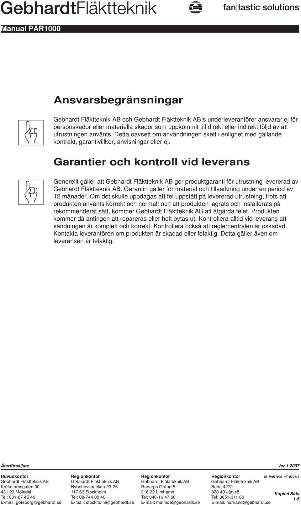 Garantier och kontroll vid leverans Generellt gäller att Gebhardt Fläktteknik AB ger produktgaranti för utrustning levererad av Gebhardt Fläktteknik AB.