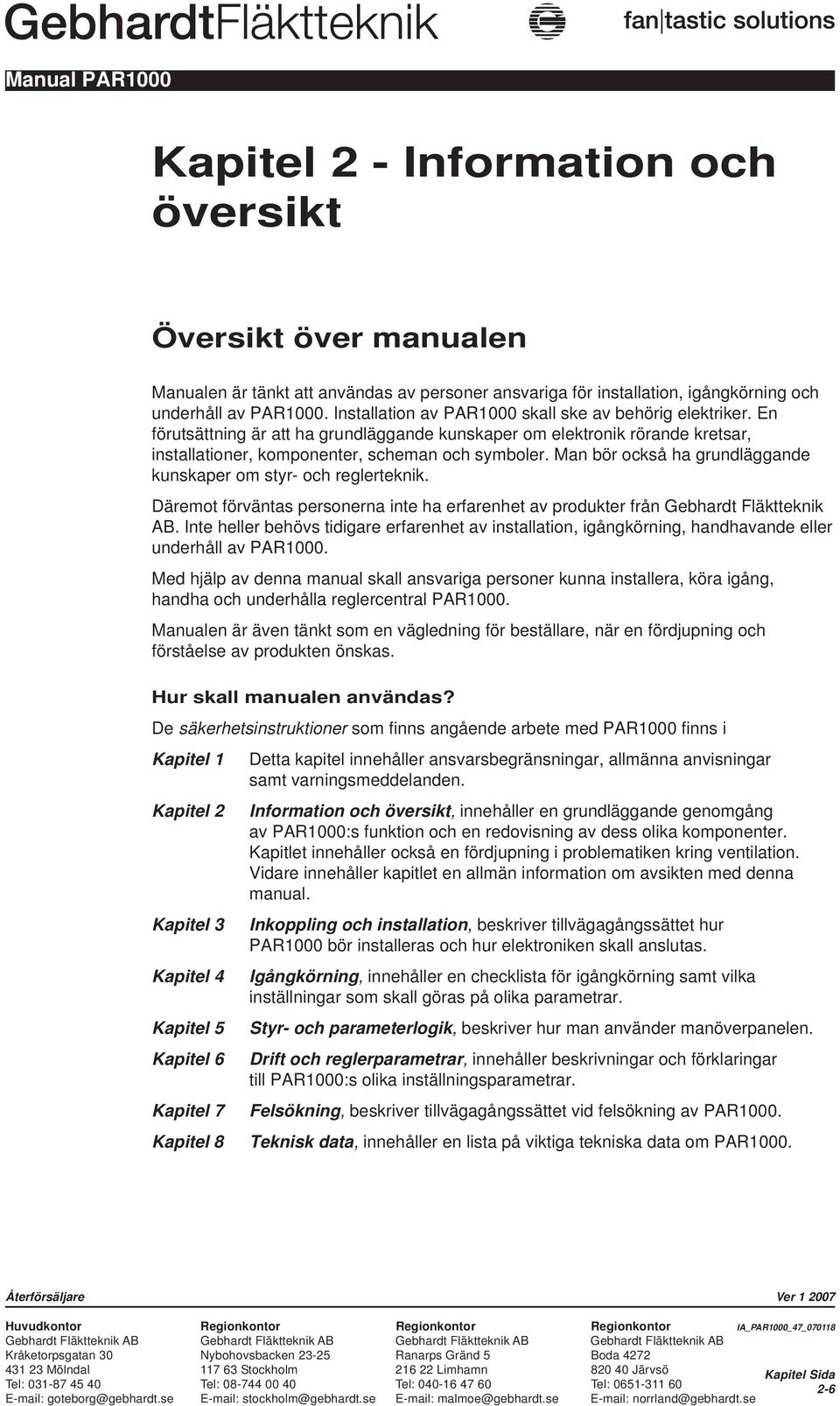 Man bör också ha grundläggande kunskaper om styr- och reglerteknik. Däremot förväntas personerna inte ha erfarenhet av produkter från Gebhardt Fläktteknik AB.