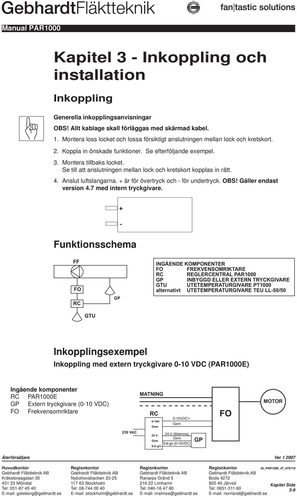 Se till att anslutningen mellan lock och kretskort kopplas in rätt. 4. Anslut luftslangarna. + är för övertryck och - för undertryck. OBS! Gäller endast version 4.7 med intern tryckgivare.