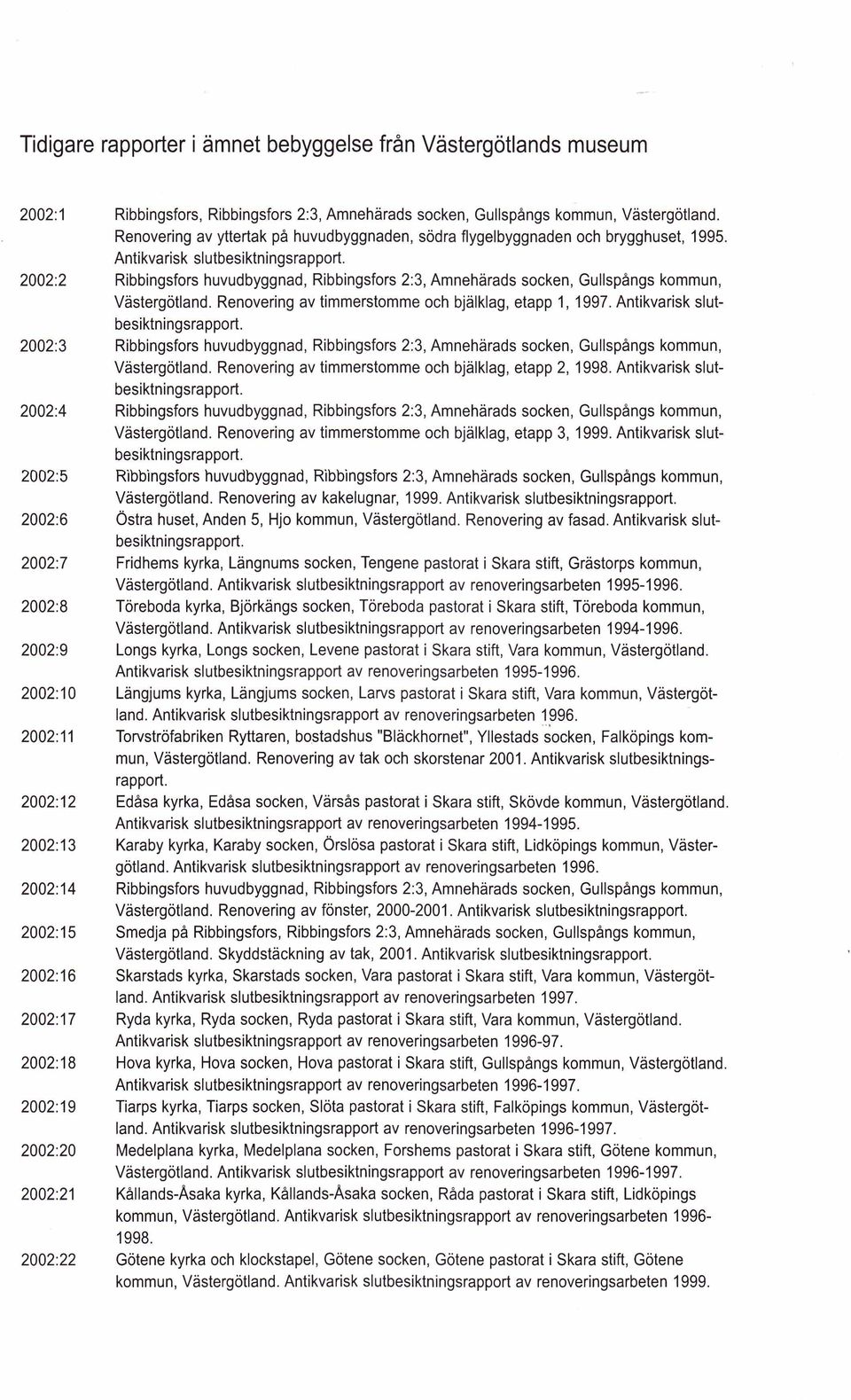 1995. Antikvarisk slutbesiktningsrapport. Ribbingsfors huvudbyggnad, Ribbingsfors 2:3, Amnehärads socken, Gullspångs kommun, Västergötland. Renovering av timmerstomme och bjälklag, etapp 1, 1997.