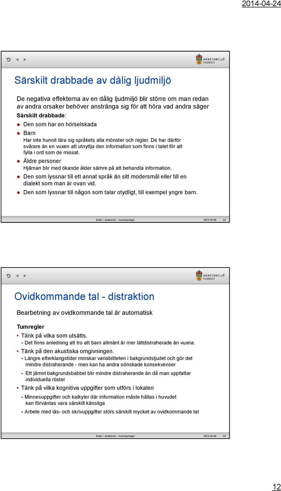 De har därför svårare än en vuxen att utnyttja den information som finns i talet för att fylla i ord som de missat. Äldre personer Hjärnan blir med ökande ålder sämre på att behandla information.