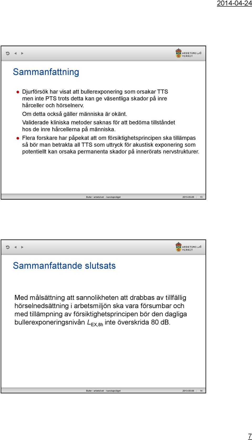 Flera forskare har påpekat att om försiktighetsprincipen ska tillämpas så bör man betrakta all TTS som uttryck för akustisk exponering som potentiellt kan orsaka permanenta skador på innerörats