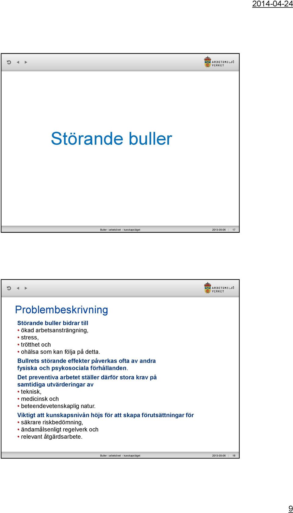 Det preventiva arbetet ställer därför stora krav på samtidiga utvärderingar av teknisk, medicinsk och beteendevetenskaplig natur.