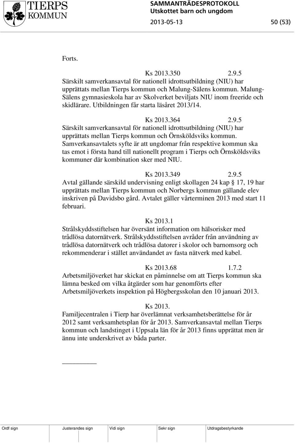 5 Särskilt samverkansavtal för nationell idrottsutbildning (NIU) har upprättats mellan Tierps kommun och Örnsköldsviks kommun.