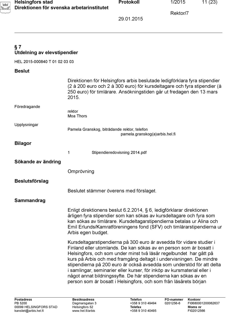 Pamela Granskog, biträdande, telefon Bilagor 1 Stipendieredovisning 2014.pdf Sökande av ändring Omprövning Beslutsförslag Beslutet stämmer överens med förslaget.