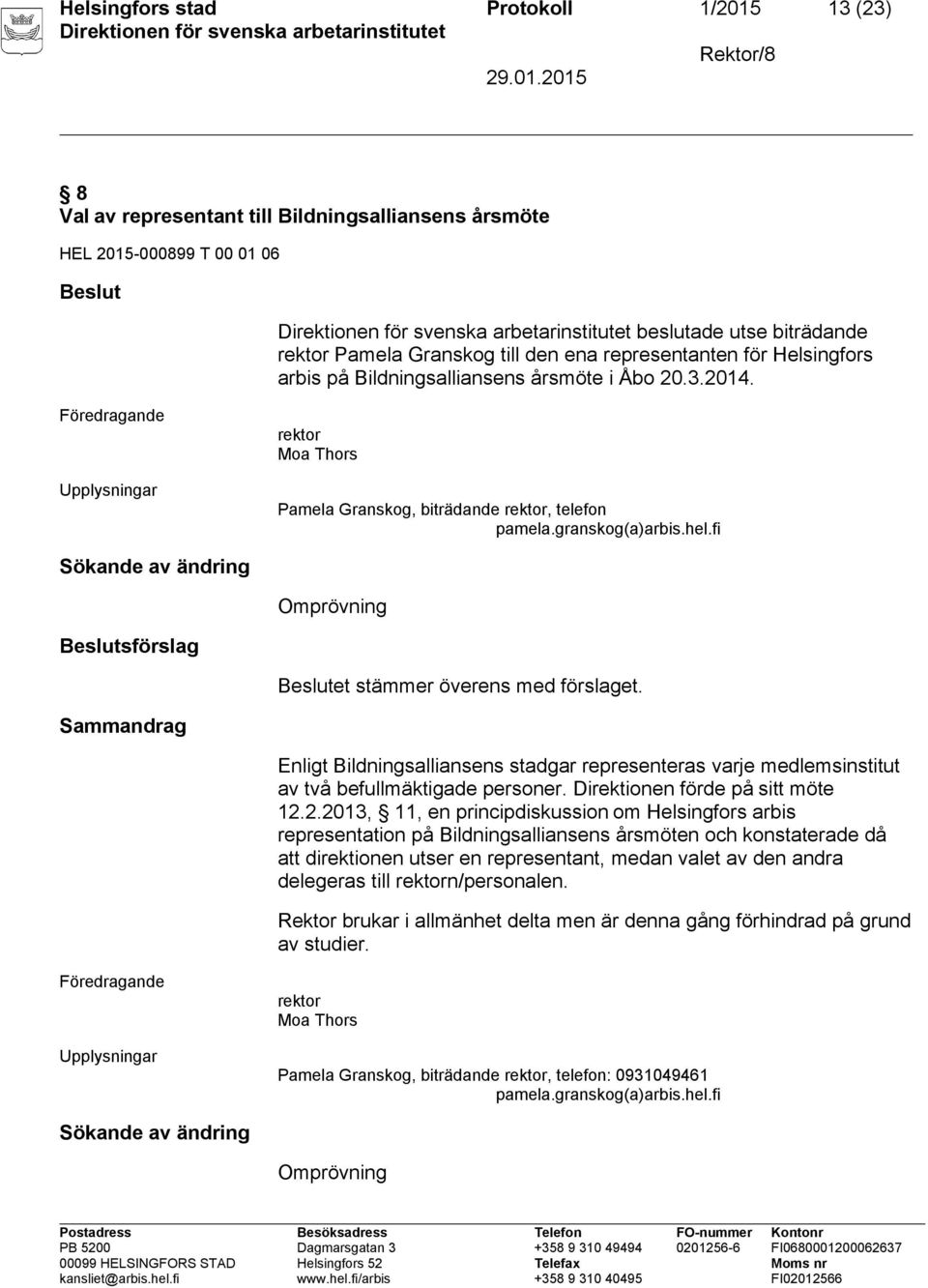 Pamela Granskog, biträdande, telefon Sökande av ändring Omprövning Beslutsförslag Beslutet stämmer överens med förslaget.