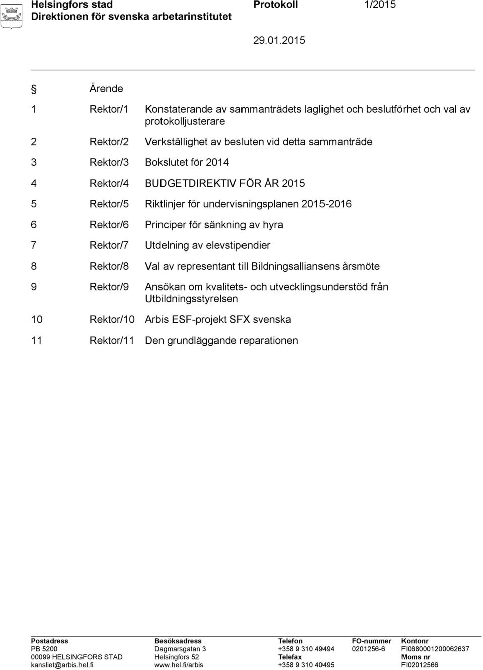 undervisningsplanen 2015-2016 6 Rektor/6 Principer för sänkning av hyra 7 Rektor/7 Utdelning av elevstipendier 8 Rektor/8 Val av representant till