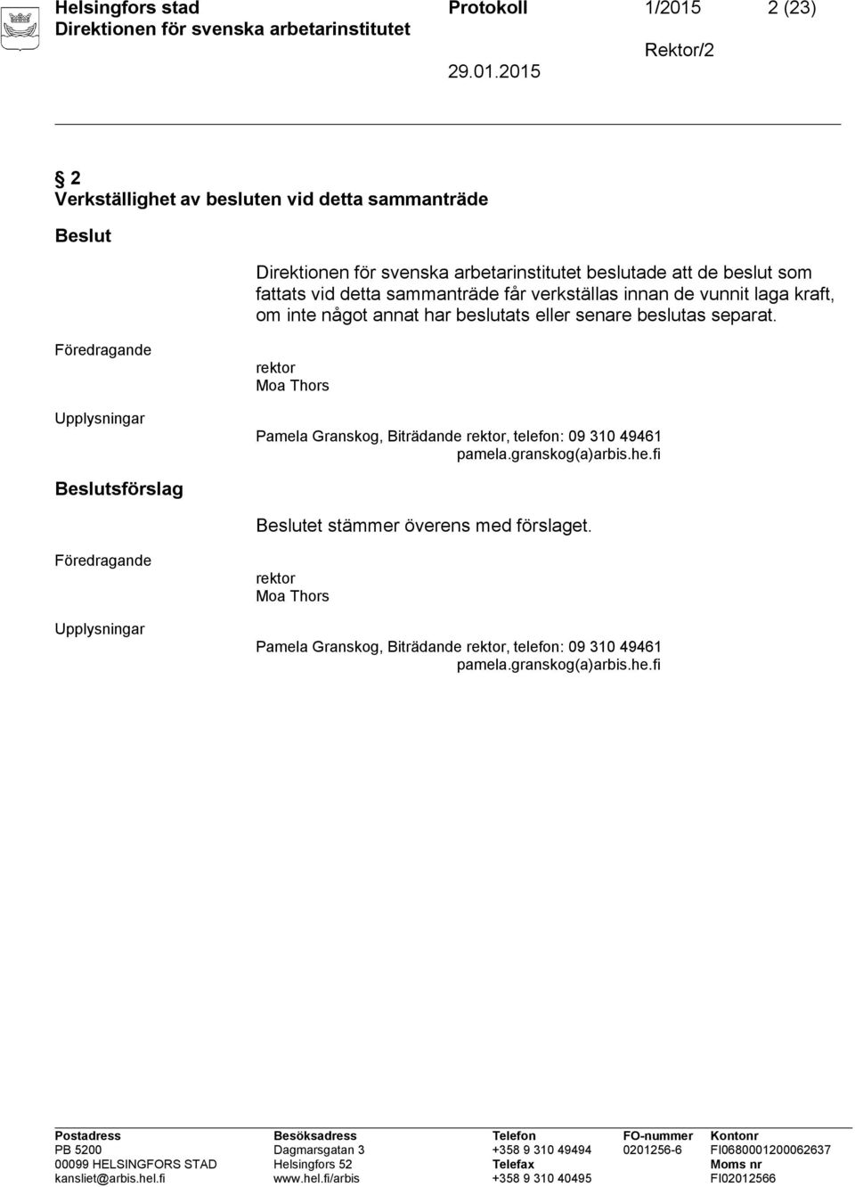 eller senare beslutas separat. Pamela Granskog, Biträdande, telefon: 09 310 49461 pamela.granskog(a)arbis.he.