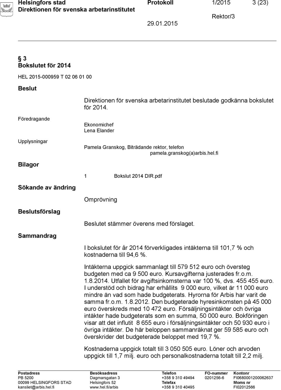 Sammandrag I bokslutet för år 2014 förverkligades intäkterna till 101,7 % och kostnaderna till 94,6 %. Intäkterna uppgick sammanlagt till 579 512 euro och översteg budgeten med ca 9 500 euro.