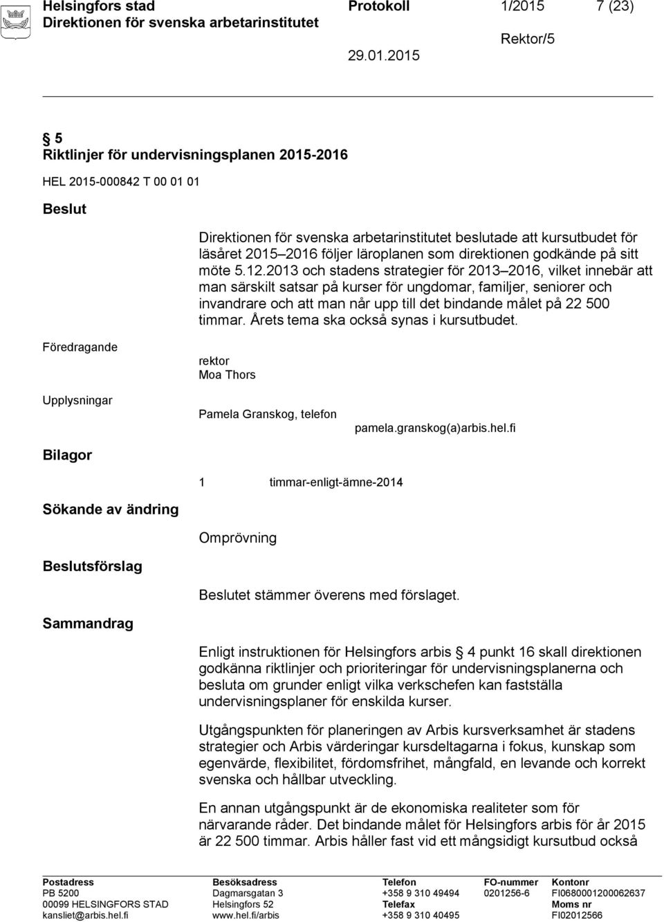 2013 och stadens strategier för 2013 2016, vilket innebär att man särskilt satsar på kurser för ungdomar, familjer, seniorer och invandrare och att man når upp till det bindande målet på 22 500