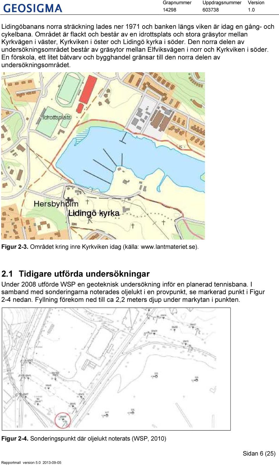 Den norra delen av undersökningsområdet består av gräsytor mellan Elfviksvägen i norr och Kyrkviken i söder.