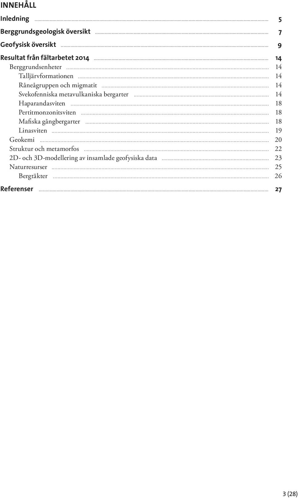 .. 14 Haparandasviten... 18 Pertitmonzonitsviten... 18 Mafiska gångbergarter... 18 Linasviten... 19 Geokemi.