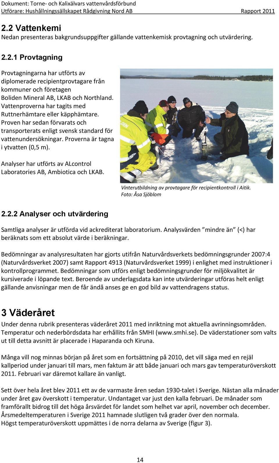 Analyser har utförts av ALcontrol Laboratories AB, Ambiotica och LKAB. Vinterutbildning av provtagare för recipientkontroll i Aitik. Foto: Åsa Sjöblom 2.