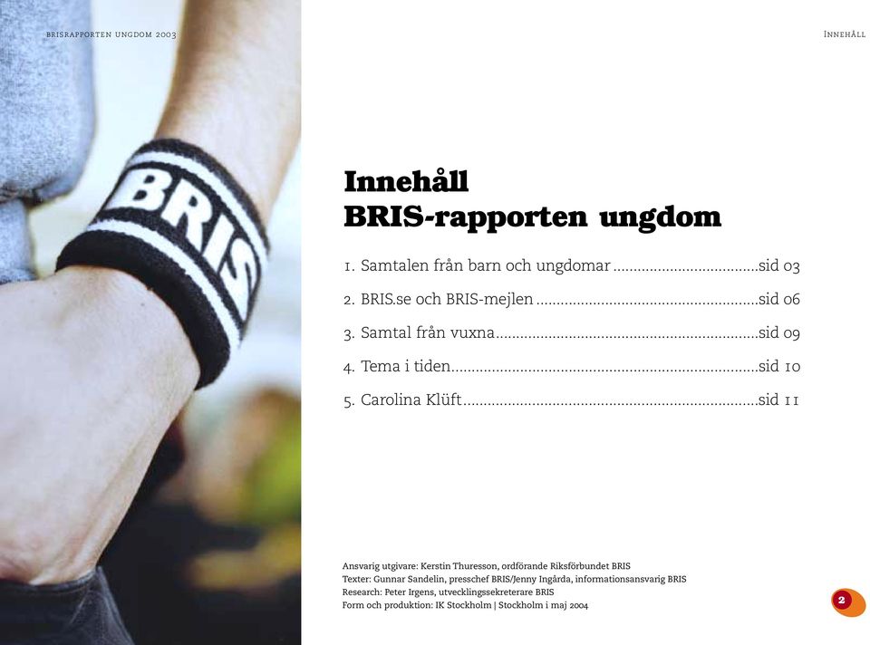 ..sid 11 Ansvarig utgivare: Kerstin Thuresson, ordförande Riksförbundet BRIS Texter: Gunnar Sandelin, presschef