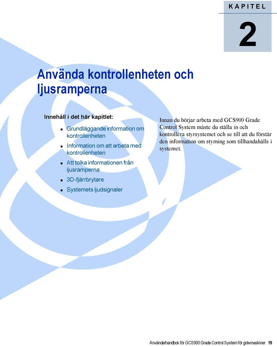 Systemets ljudsignaler Innan du börjar arbeta med GCS900 Grade Control System måste du ställa in och kontrollera styrsystemet