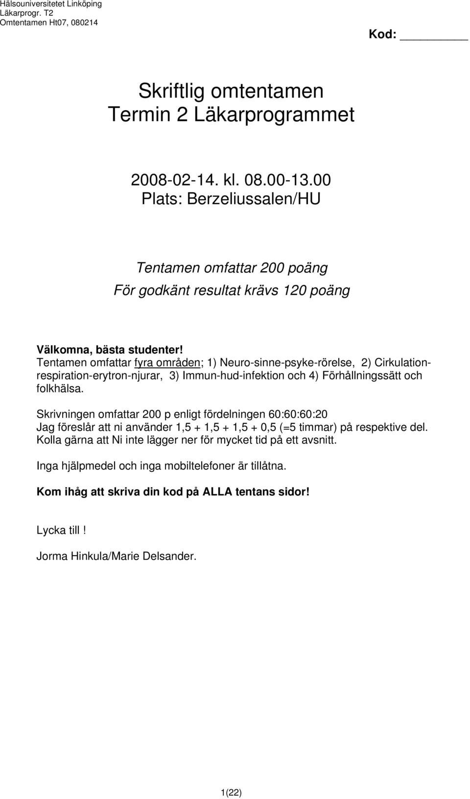 Tentamen omfattar fyra områden; 1) Neuro-sinne-psyke-rörelse, 2) Cirkulationrespiration-erytron-njurar, 3) Immun-hud-infektion och 4) Förhållningssätt och folkhälsa.