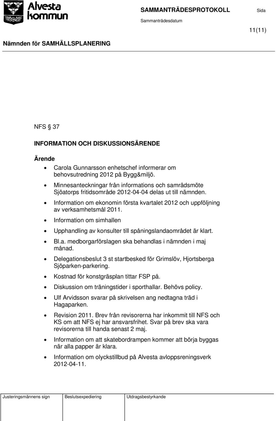 Information om simhallen Upphandling av konsulter till spåningslandaområdet är klart. Bl.a. medborgarförslagen ska behandlas i nämnden i maj månad.