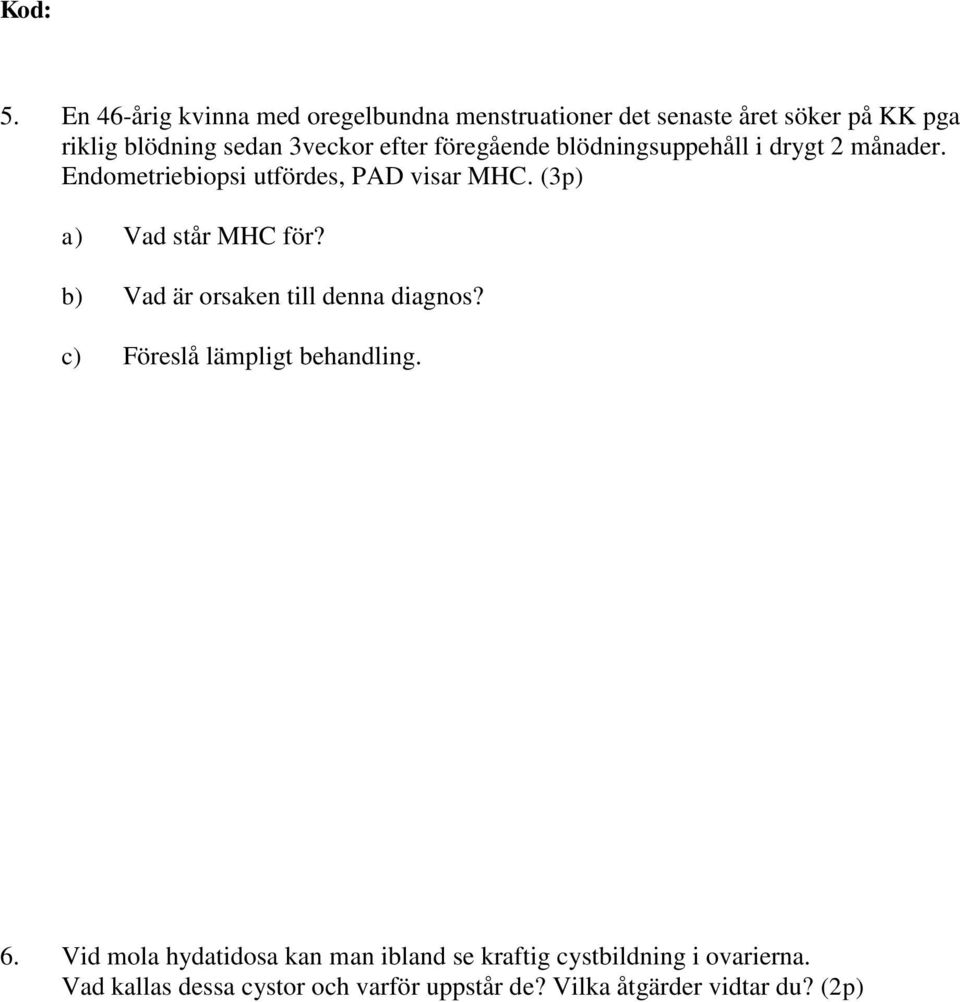 (3p) a) Vad står MHC för? b) Vad är orsaken till denna diagnos? c) Föreslå lämpligt behandling. 6.