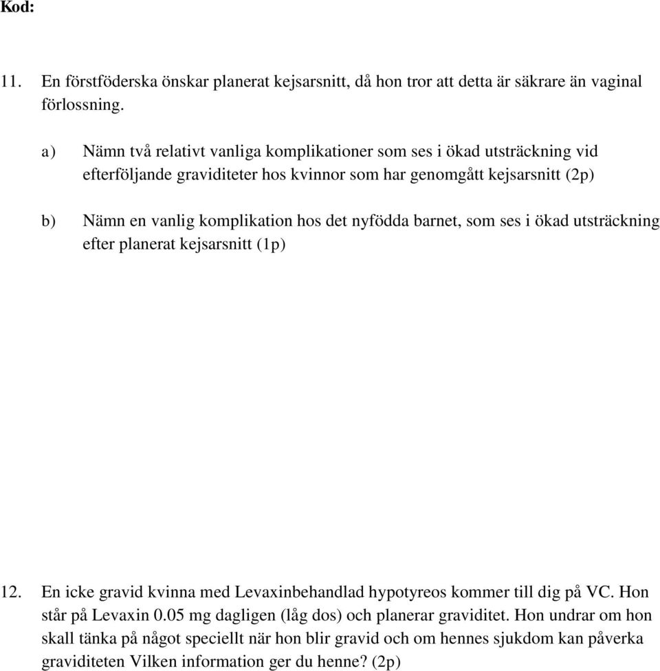 komplikation hos det nyfödda barnet, som ses i ökad utsträckning efter planerat kejsarsnitt (1p) 12.